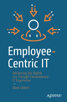 Employee-Centric It: Avansarea în era digitală prin experiențe extraordinare în domeniul It - Employee-Centric It: Advancing the Digital Era Through Extraordinary It Experience