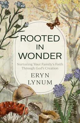Înrădăcinat în minune: Cultivarea credinței familiei tale prin creația lui Dumnezeu - Rooted in Wonder: Nurturing Your Family's Faith Through God's Creation