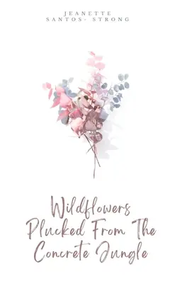 Flori sălbatice smulse din jungla de beton - Wildflowers Plucked From The Concrete Jungle