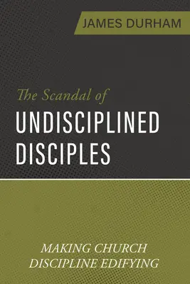 Scandalul discipolilor nedisciplinați: O disciplină bisericească edificatoare - The Scandal of Undisciplined Disciples: Making Church Discipline Edifying