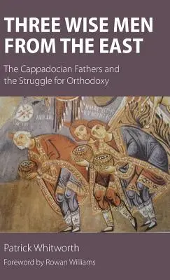 Trei înțelepți din Răsărit: Părinții Capadocieni și lupta pentru Ortodoxie - Three Wise Men from the East: The Cappadocian Fathers and the Struggle for Orthodoxy