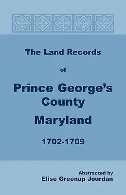 Registrele funciare din comitatul Prince George, Maryland, 1702-1709 - The Land Records of Prince George's County, Maryland, 1702-1709