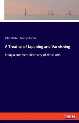 Tratat de japonezare și lăcuire: o descoperire completă a acestor arte (A Treatise of Japaning and Varnishing: being a compleat discovery of those arts) - A Treatise of Japaning and Varnishing: being a compleat discovery of those arts
