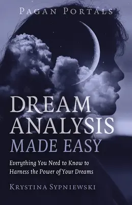 Pagan Portals - Analiza viselor făcută ușor: Tot ce trebuie să știi pentru a valorifica puterea viselor tale - Pagan Portals - Dream Analysis Made Easy: Everything You Need to Know to Harness the Power of Your Dreams