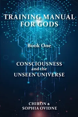 Manual de formare pentru zei, Cartea unu: Conștiința și universul nevăzut - Training Manual for Gods, Book One: Consciousness and the Unseen Universe