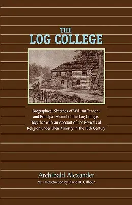 The Log College: Schițe biografice ale lui William Tennent și ale elevilor săi - The Log College: Biographical Sketches of William Tennent and His Students