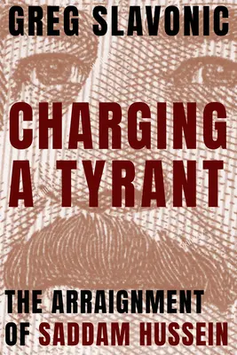 Acuzarea unui tiran: Acuzarea lui Saddam Hussein - Charging a Tyrant: The Arraignment of Saddam Hussein