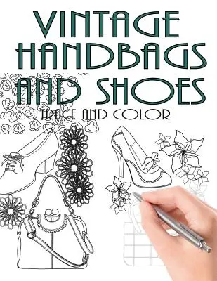 Trace and Color: Vintage Handbags and Shoes: Carte de activități pentru adulți - Trace and Color: Vintage Handbags and Shoes: Adult Activity Book