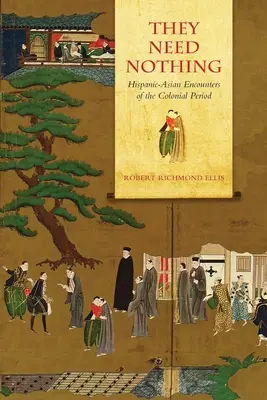 Ei nu au nevoie de nimic: Întâlniri hispano-asiatice din perioada colonială - They Need Nothing: Hispanic-Asian Encounters of the Colonial Period