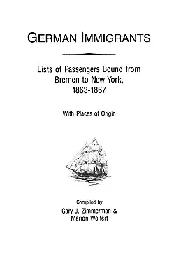 Imigranți germani: Liste de pasageri din Bremen către New York, 1863-1867, cu locurile de origine - German Immigrants: Lists of Passengers Bound from Bremen to New York, 1863-1867, with Places of Origin