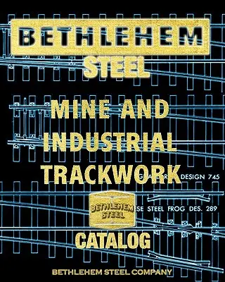 Catalogul minei de oțel Bethlehem și al șinelor industriale - Bethlehem Steel Mine and Industrial Trackwork Catalog