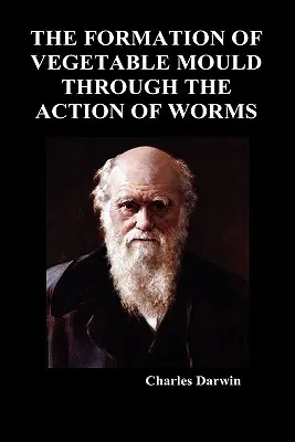 Formarea mucegaiului vegetal prin acțiunea viermilor - The Formation of Vegetable Mould Through the Action of Worms