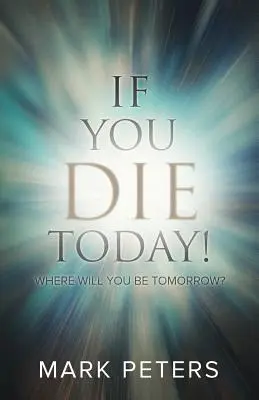 Dacă mori astăzi!!!: Unde vei fi mâine? - If You Die Today!: Where Will You Be Tomorrow?