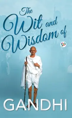 Spiritul și înțelepciunea lui Gandhi - The Wit and Wisdom of Gandhi