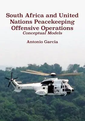 Africa de Sud și operațiunile ofensive de menținere a păcii ale Organizației Națiunilor Unite: Modele conceptuale - South Africa and United Nations Peacekeeping Offensive Operations: Conceptual Models
