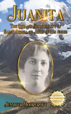 Juanita: Viața și spiritualitatea Sfintei Tereza a lui Isus din Los Andes - Juanita: The Life and Spirituality of Saint Teresa of Jesus of Los Andes