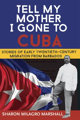 Spune-i mamei că am plecat în Cuba: Povești despre migrația din Barbados de la începutul secolului al XX-lea - Tell My Mother I Gone to Cuba: Stories of Early Twentieth-Century Migration from Barbados