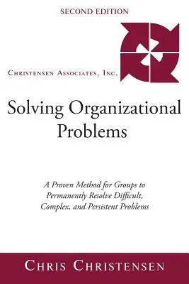 Rezolvarea problemelor organizaționale: O metodă dovedită pentru grupuri de rezolvare permanentă a problemelor dificile, complexe și persistente [A Proven Method for Groups to Permanently Resolve Difficult, Complex, and Persistent Problems - Solving Organizational Problems: A Proven Method for Groups to Permanently Resolve Difficult, Complex, and Persistent Problems