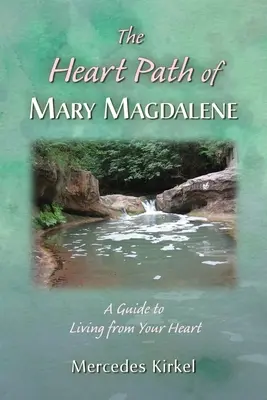 Calea inimii a Mariei Magdalena: Un ghid pentru a trăi din inima ta - The Heart Path of Mary Magdalene: A Guide to Living from Your Heart