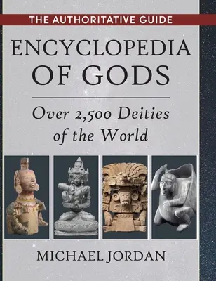 Enciclopedia zeilor: Peste 2.500 de zeități ale lumii - Encyclopedia of Gods: Over 2,500 Deities of the World
