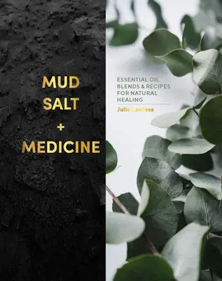 Noroi, sare și medicamente: Amestecuri de uleiuri esențiale și rețete pentru vindecare naturală - Mud, Salt and Medicine: Essential Oil Blends and Recipes for Natural Healing