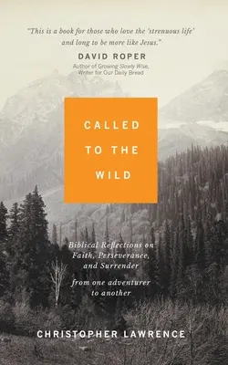 Chemată în sălbăticie: Reflecții biblice despre credință, perseverență și renunțare de la un aventurier la altul - Called to the Wild: Biblical Reflections on Faith, Perseverance, and Surrender from One Adventurer to Another