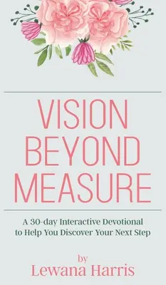 Viziune dincolo de măsură: Un jurnal devoțional interactiv de 30 de zile pentru a vă ajuta să vă descoperiți următorii pași - Vision Beyond Measure: A 30-day Interactive Devotional Journal to Help You Discover Your Next Steps