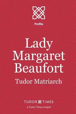 Lady Margaret Beaufort: Matriarhia Tudor - Lady Margaret Beaufort: Tudor Matriarch
