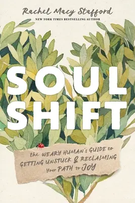 Schimbarea sufletului: Ghidul omului obosit pentru a se debloca și a-și recăpăta calea spre bucurie (The Weary Human's Guide to Getting Unstuck and Reclaiming Your Path to Joy) - Soul Shift: The Weary Human's Guide to Getting Unstuck and Reclaiming Your Path to Joy