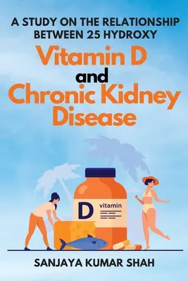Un studiu privind relația dintre 25 hidroxi vitamina D și boala cronică a rinichilor - A Study on the Relationship Between 25 Hydroxy Vitamin D and Chronic Kidney Disease