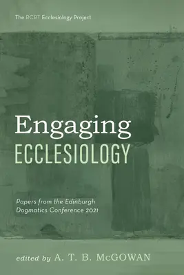 Engaging Ecclesiology: Lucrări de la Conferința de Dogmatică de la Edinburgh 2021 - Engaging Ecclesiology: Papers from the Edinburgh Dogmatics Conference 2021
