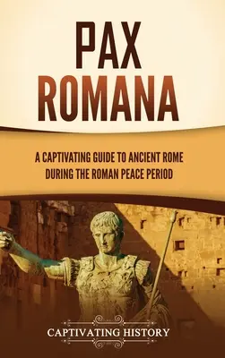 Pax Romana: Un ghid captivant al Romei antice în timpul perioadei de pace romană - Pax Romana: A Captivating Guide to Ancient Rome during the Roman Peace Period
