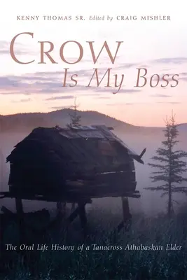 Crow is My Boss: Istoria orală a unui bătrân Tanacross Athabaskan - Crow is My Boss: The Oral History of a Tanacross Athabaskan Elder