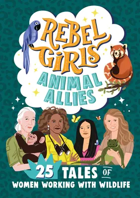 Rebel Girls Animal Allies: 25 de povești ale femeilor care lucrează cu animalele sălbatice - Rebel Girls Animal Allies: 25 Tales of Women Working with Wildlife