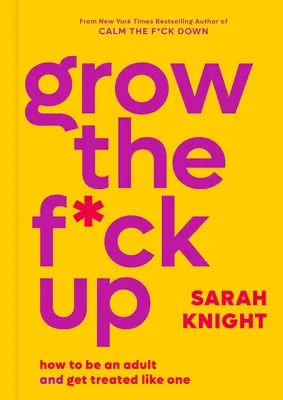 Grow the F*ck Up: Cum să fii un adult și să fii tratat ca atare - Grow the F*ck Up: How to Be an Adult and Get Treated Like One