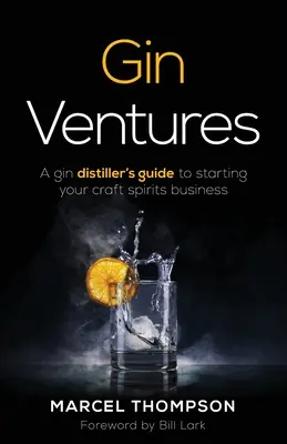 Gin Ventures: Ghidul unui distilator de gin pentru începerea afacerii cu băuturi spirtoase artizanale - Gin Ventures: A gin distiller's guide to starting your craft spirits business