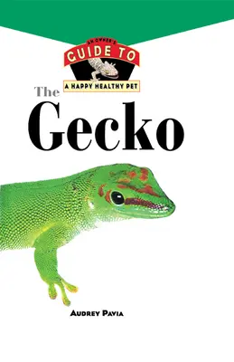 Gecko: Ghidul proprietarului pentru un animal de companie sănătos și fericit - The Gecko: An Owner's Guide to a Happy Healthy Pet