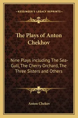 Piesele lui Anton Cehov: Nouă piese, inclusiv Pescărușul, Livada de vișini, Cele trei surori și altele - The Plays of Anton Chekhov: Nine Plays Including the Sea-Gull, the Cherry Orchard, the Three Sisters and Others