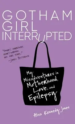 Gotham Girl Interrupted: Aventurile mele greșite în maternitate, dragoste și epilepsie - Gotham Girl Interrupted: My Misadventures in Motherhood, Love, and Epilepsy
