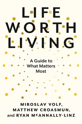 O viață care merită trăită: Un ghid pentru ceea ce contează cel mai mult - Life Worth Living: A Guide to What Matters Most