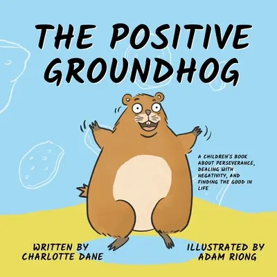 The Positive Groundhog: O carte pentru copii despre perseverență, gestionarea negativității și găsirea binelui în viață - The Positive Groundhog: A Children's Book about Perseverance, Dealing with Negativity, and Finding the Good in Life