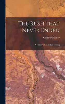 Rush That Never Ended: o istorie a mineritului australian - The Rush That Never Ended: a History of Australian Mining