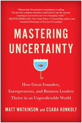 Mastering Uncertainty: Cum marii fondatori, antreprenori și lideri de afaceri prosperă într-o lume imprevizibilă - Mastering Uncertainty: How Great Founders, Entrepreneurs, and Business Leaders Thrive in an Unpredictable World