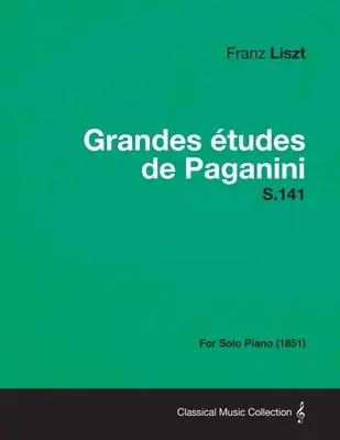 Grandes Etudes de Paganini S.141 - Pentru pian solo (1851) - Grandes Etudes de Paganini S.141 - For Solo Piano (1851)