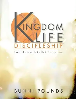 Kingdom Life Discipleship Unit 1: Adevăruri durabile care schimbă vieți - Kingdom Life Discipleship Unit 1: Enduring Truths That Change Lives