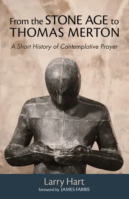 De la epoca de piatră la Thomas Merton: O scurtă istorie a rugăciunii contemplative - From the Stone Age to Thomas Merton: A Short History of Contemplative Prayer