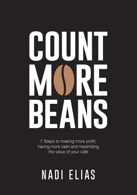 Count More Beans: 7 pași pentru a face mai mult profit, a avea mai mulți bani și a maximiza valoarea cafenelei dvs. - Count More Beans: 7 Steps to making more profit, having more cash and maximising the value of your cafe
