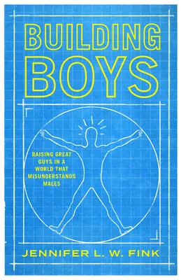 Construirea băieților: Raising Great Boys in a World That Misunderstands Males (Creșterea băieților grozavi într-o lume care înțelege greșit bărbații) - Building Boys: Raising Great Guys in a World That Misunderstands Males