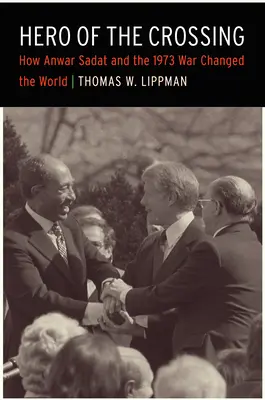 Eroul traversării: Cum Anwar Sadat și războiul din 1973 au schimbat lumea - Hero of the Crossing: How Anwar Sadat and the 1973 War Changed the World