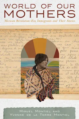 World of Our Mothers: Imigranții din epoca revoluției mexicane și poveștile lor - World of Our Mothers: Mexican Revolution-Era Immigrants and Their Stories
